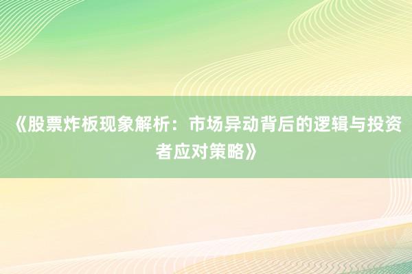 《股票炸板现象解析：市场异动背后的逻辑与投资者应对策略》