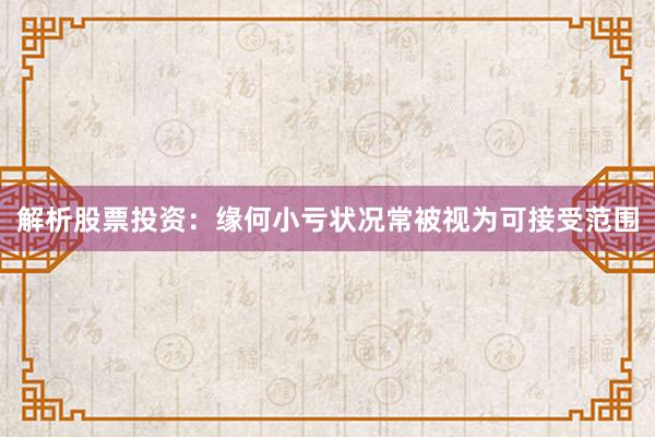 解析股票投资：缘何小亏状况常被视为可接受范围