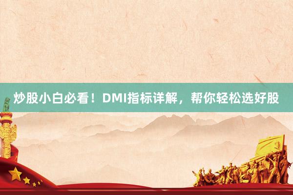 炒股小白必看！DMI指标详解，帮你轻松选好股