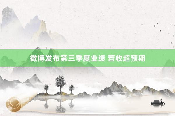 微博发布第三季度业绩 营收超预期