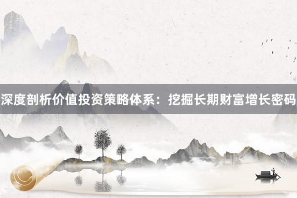 深度剖析价值投资策略体系：挖掘长期财富增长密码