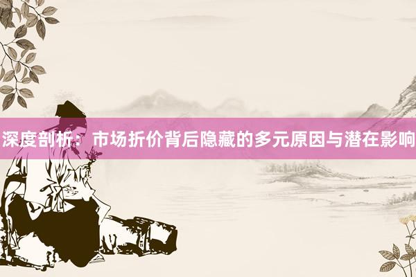 深度剖析：市场折价背后隐藏的多元原因与潜在影响