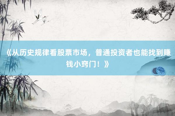 《从历史规律看股票市场，普通投资者也能找到赚钱小窍门！》