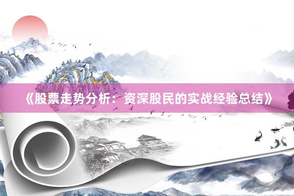 《股票走势分析：资深股民的实战经验总结》