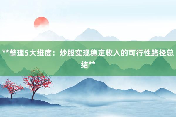 **整理5大维度：炒股实现稳定收入的可行性路径总结**